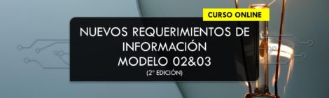 NUEVOS REQUERIMIENTOS DE INFORMACIÓN: MODELO 02&03 (2º Edición)