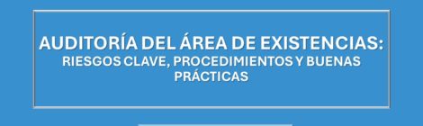 AUDITORÍA DEL ÁREA DE EXISTENCIAS: RIESGOS CLAVE, PROCEDIMIENTOS Y BUENAS PRÁCTICAS