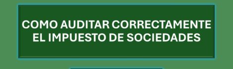 CÓMO AUDITAR CORRECTAMENTE EL IMPUESTO DE SOCIEDADES
